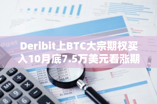 Deribit上BTC大宗期权买入10月底7.5万美元看涨期权并卖出9万美元看涨期权