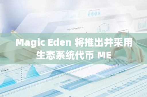 Magic Eden 将推出并采用生态系统代币 ME