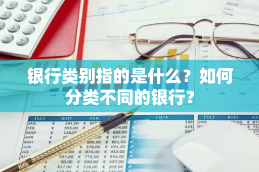 银行类别指的是什么？如何分类不同的银行？