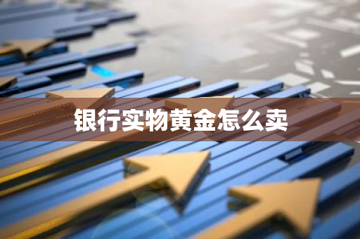 银行实物黄金怎么卖