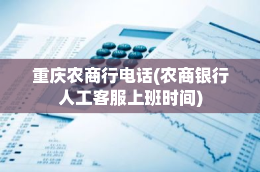 重庆农商行电话(农商银行人工客服上班时间)