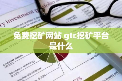 免费挖矿网站 gtc挖矿平台是什么