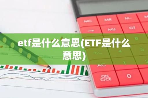 etf是什么意思(ETF是什么意思)