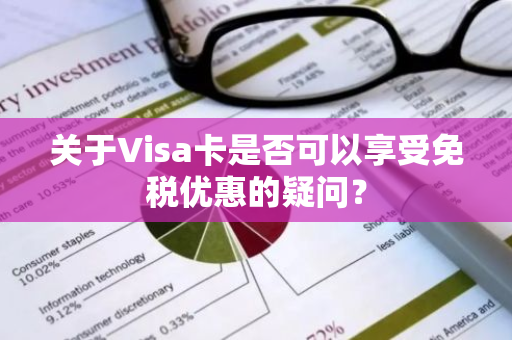 关于Visa卡是否可以享受免税优惠的疑问？