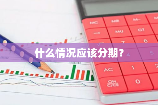 什么情况应该分期？