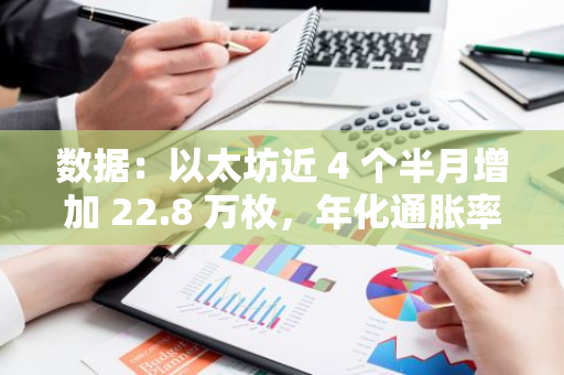 数据：以太坊近 4 个半月增加 22.8 万枚，年化通胀率或达 0.5%