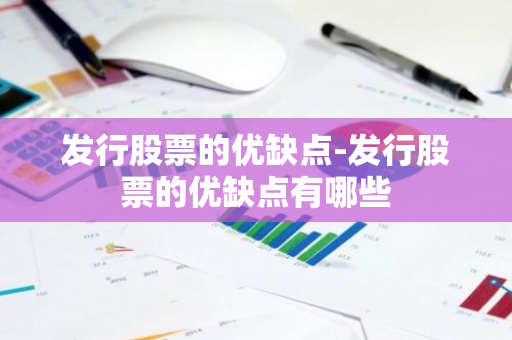 发行股票的优缺点-发行股票的优缺点有哪些