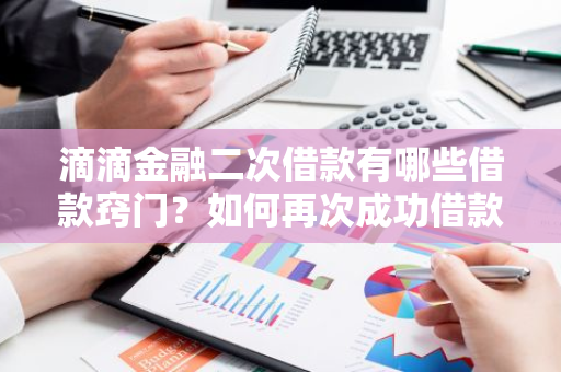 滴滴金融二次借款有哪些借款窍门？如何再次成功借款滴滴金融？