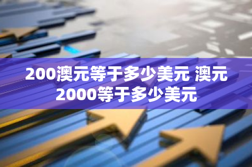 200澳元等于多少美元 澳元2000等于多少美元