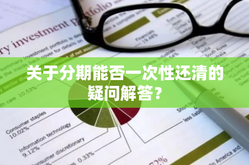 关于分期能否一次性还清的疑问解答？