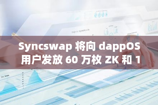 Syncswap 将向 dappOS 用户发放 60 万枚 ZK 和 16460亿枚Cheems