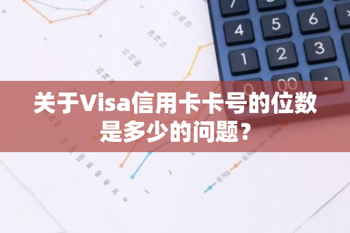 关于Visa信用卡卡号的位数是多少的问题？