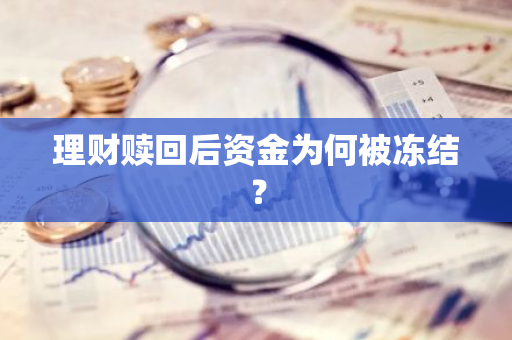 理财赎回后资金为何被冻结？