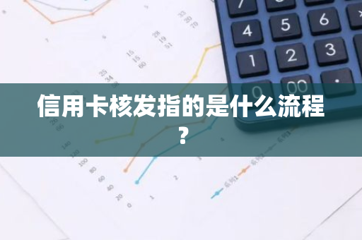 信用卡核发指的是什么流程？