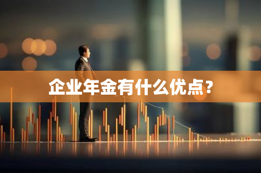 企业年金有什么优点？