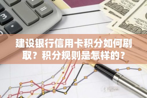 建设银行信用卡积分如何刷取？积分规则是怎样的？