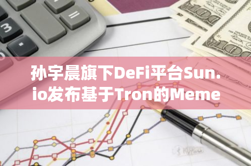 孙宇晨旗下DeFi平台Sun.io发布基于Tron的Meme代币生成器SunPump