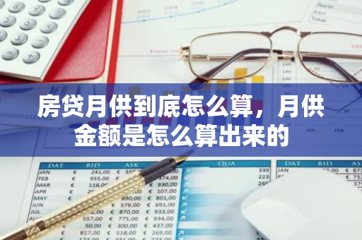 房贷月供到底怎么算，月供金额是怎么算出来的