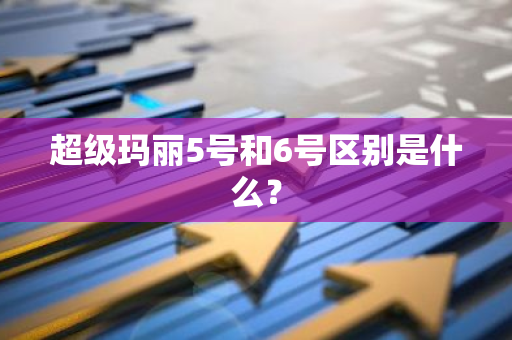 超级玛丽5号和6号区别是什么？