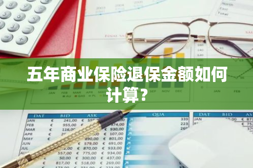 五年商业保险退保金额如何计算？