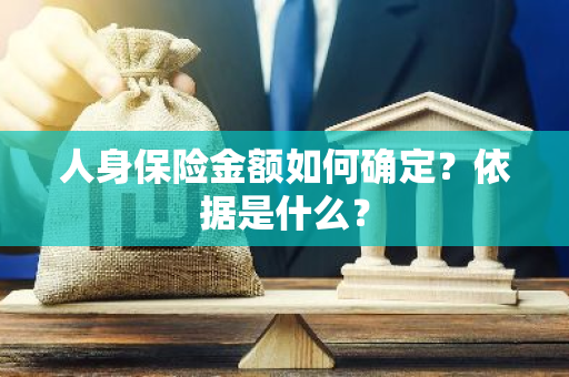 人身保险金额如何确定？依据是什么？