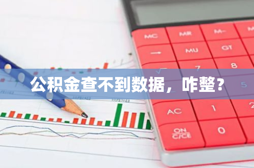 公积金查不到数据，咋整？