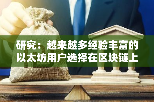 研究：越来越多经验丰富的以太坊用户选择在区块链上进行私下交易