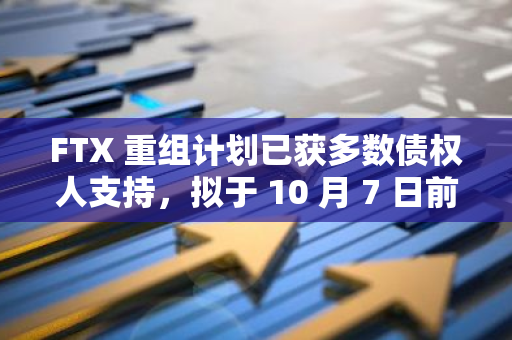 FTX 重组计划已获多数债权人支持，拟于 10 月 7 日前提交最终投票结果