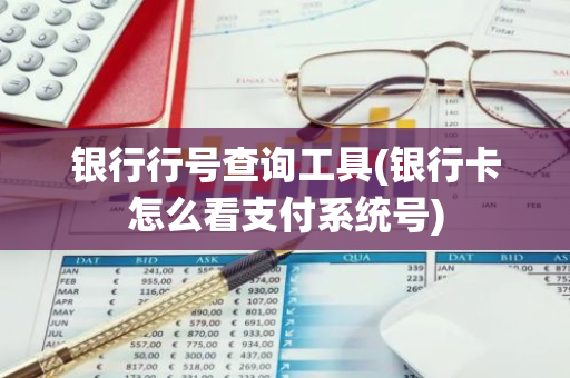 银行行号查询工具(银行卡怎么看支付系统号)