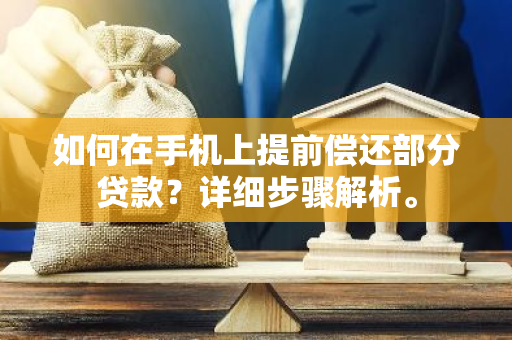 如何在手机上提前偿还部分贷款？详细步骤解析。