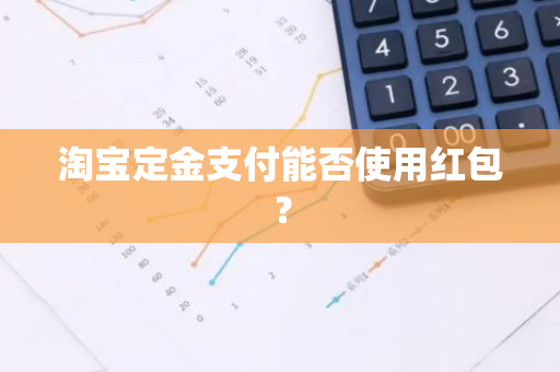 淘宝定金支付能否使用红包？