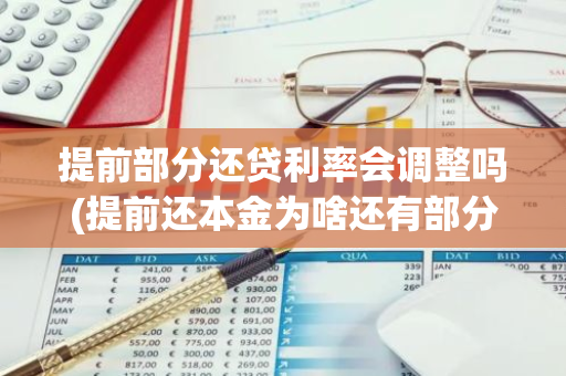 提前部分还贷利率会调整吗(提前还本金为啥还有部分利息)