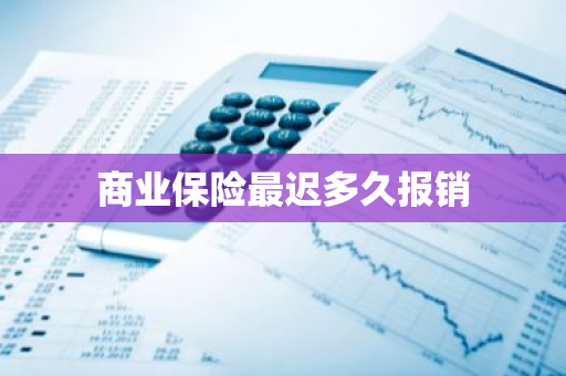 商业保险最迟多久报销