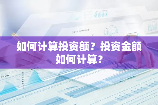 如何计算投资额？投资金额如何计算？