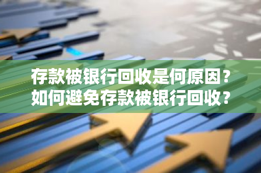 存款被银行回收是何原因？如何避免存款被银行回收？