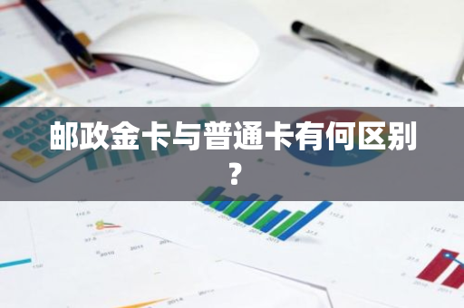 邮政金卡与普通卡有何区别？