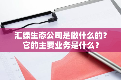 汇绿生态公司是做什么的？它的主要业务是什么？