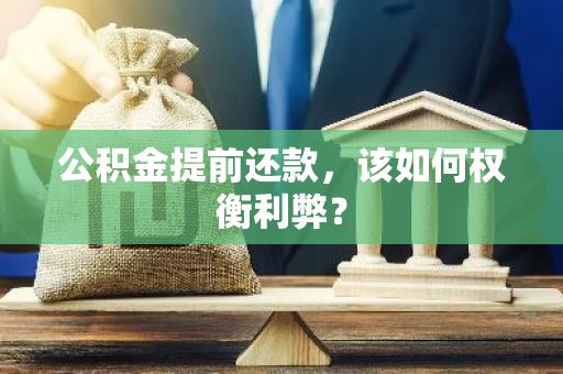 公积金提前还款，该如何权衡利弊？