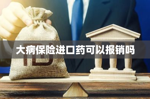 大病保险进口药可以报销吗