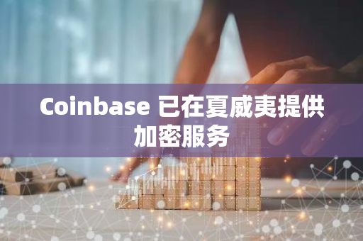 Coinbase 已在夏威夷提供加密服务