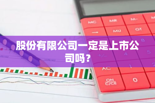 股份有限公司一定是上市公司吗？