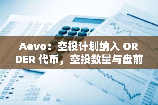 Aevo：空投计划纳入 ORDER 代币，空投数量与盘前交易量挂钩