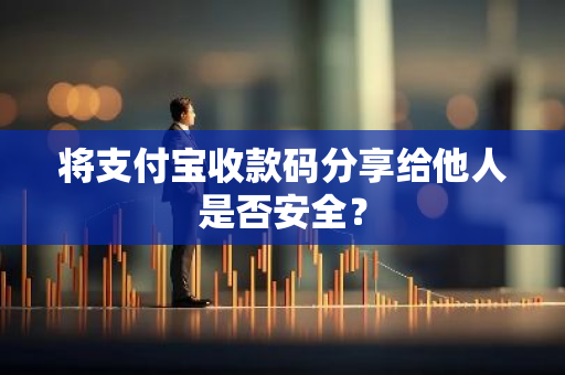 将支付宝收款码分享给他人是否安全？