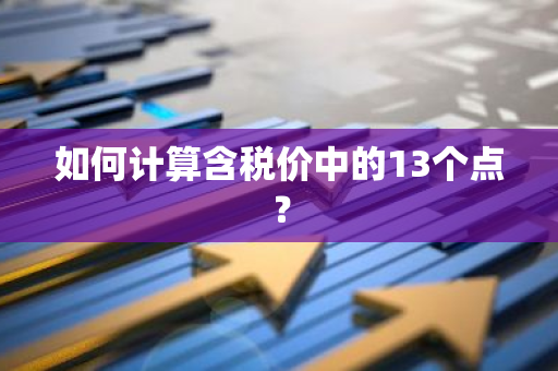 如何计算含税价中的13个点？