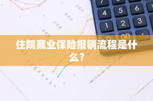 住院商业保险报销流程是什么？