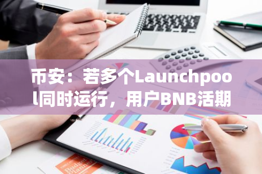 币安：若多个Launchpool同时运行，用户BNB活期和定期产品中资产将均分至每个项目