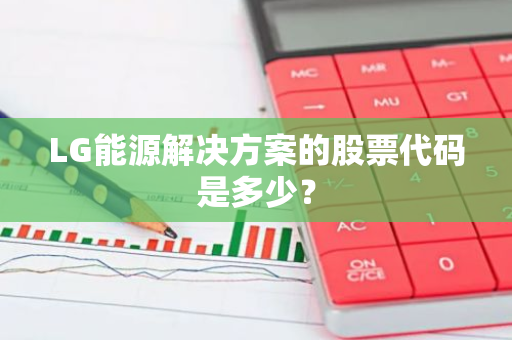 LG能源解决方案的股票代码是多少？