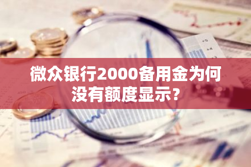 微众银行2000备用金为何没有额度显示？