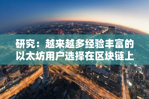 研究：越来越多经验丰富的以太坊用户选择在区块链上进行私下交易