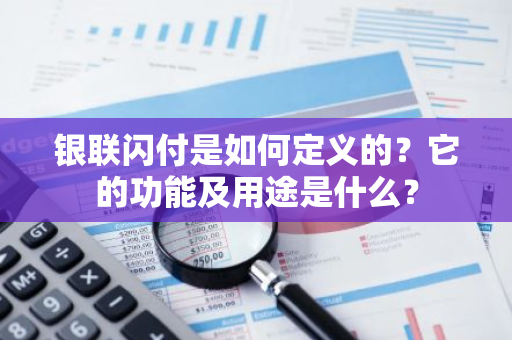 银联闪付是如何定义的？它的功能及用途是什么？